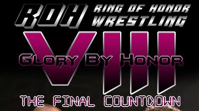 ROH Glory by Honor VIII: The Final Countdown - Match Card & Results | ROH PPV ROH Glory by Honor VIII: The Final Countdown - Match Card & Results | ROH PPV