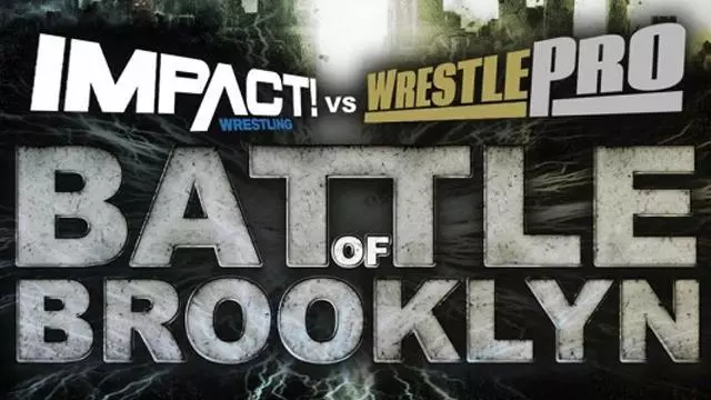 Impact Wrestling vs. WrestlePro: Battle of Brooklyn - Match Card & Results | TNA PPV Impact Wrestling vs. WrestlePro: Battle of Brooklyn - Match Card & Results | TNA PPV